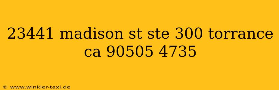 23441 madison st ste 300 torrance ca 90505 4735