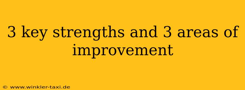 3 key strengths and 3 areas of improvement