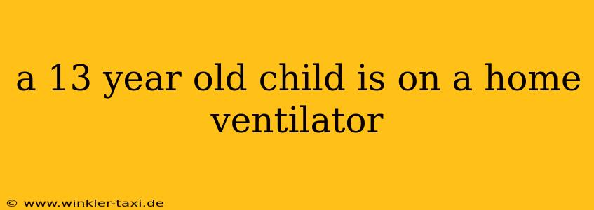 a 13 year old child is on a home ventilator