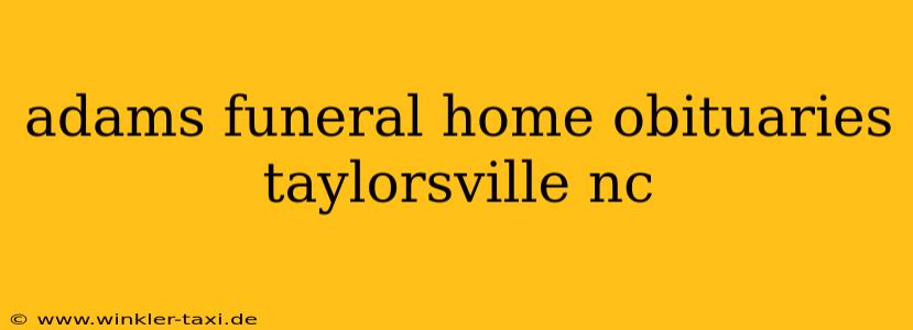 adams funeral home obituaries taylorsville nc