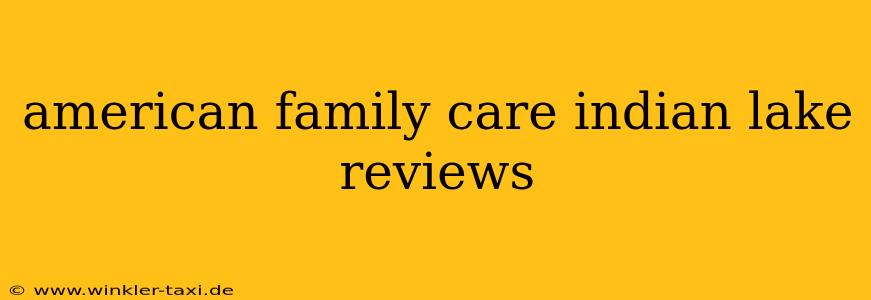 american family care indian lake reviews