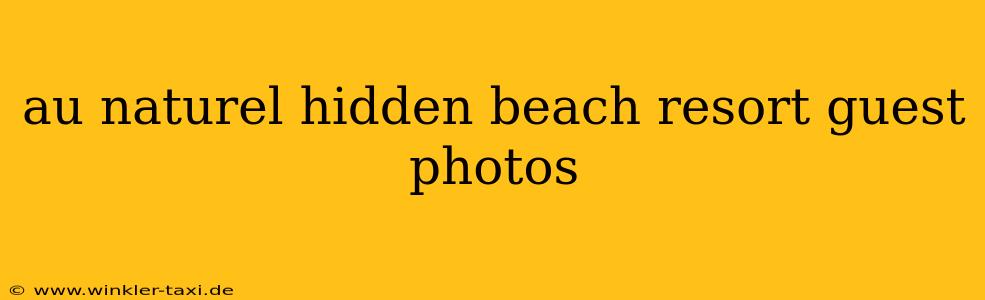 au naturel hidden beach resort guest photos
