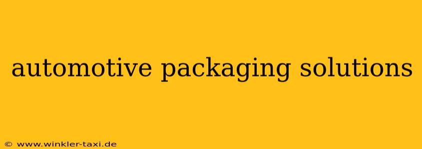 automotive packaging solutions