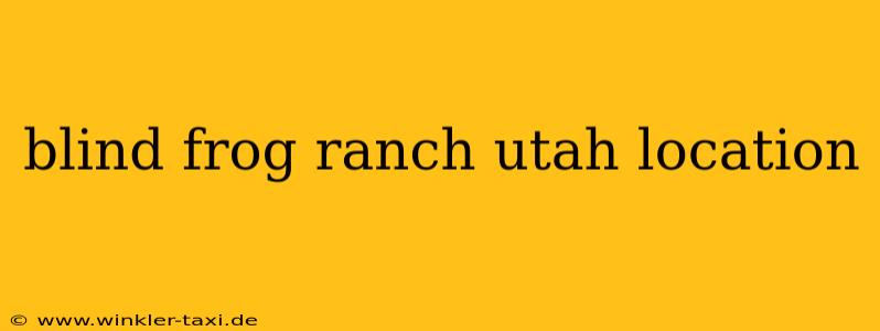 blind frog ranch utah location