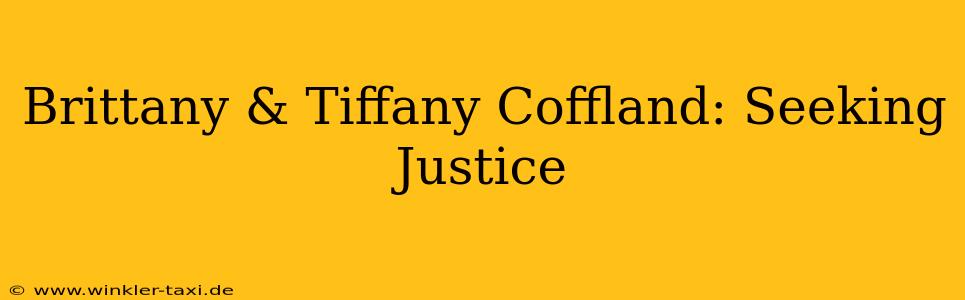 Brittany & Tiffany Coffland: Seeking Justice