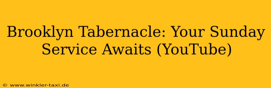 Brooklyn Tabernacle: Your Sunday Service Awaits (YouTube)