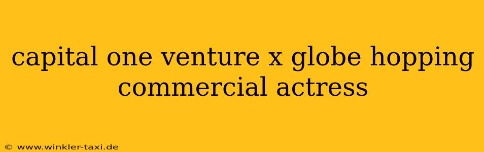 capital one venture x globe hopping commercial actress