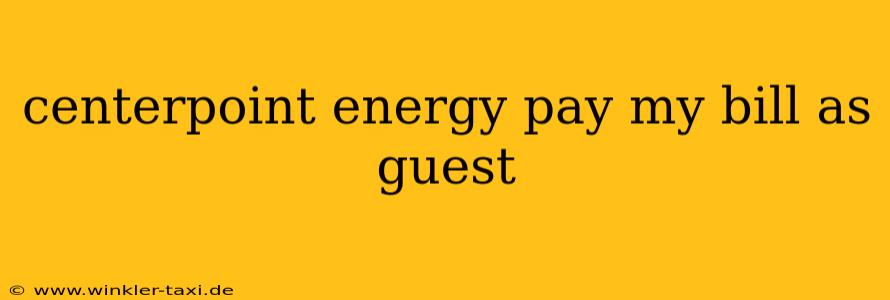 centerpoint energy pay my bill as guest