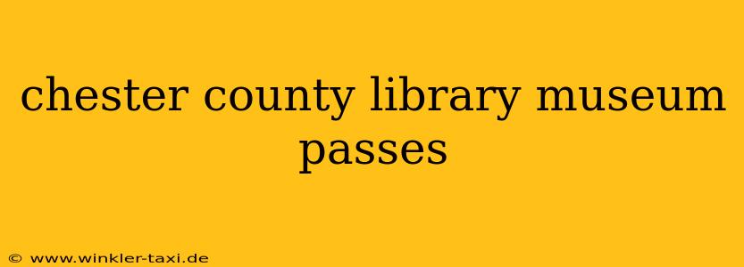 chester county library museum passes