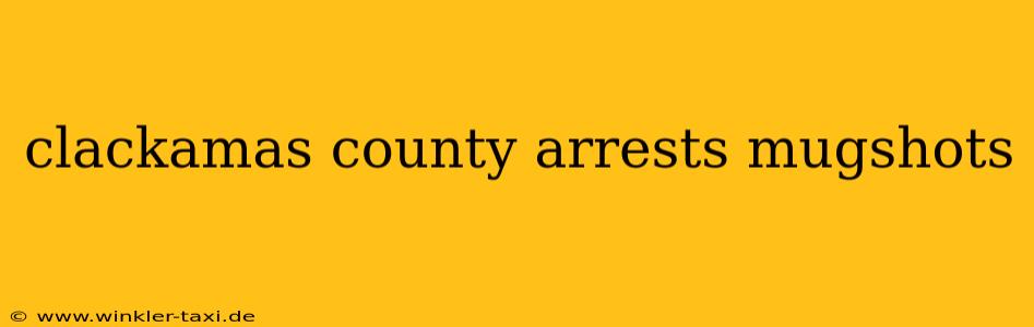 clackamas county arrests mugshots
