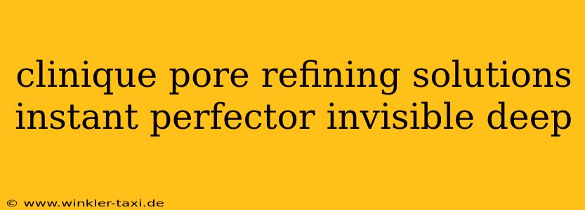 clinique pore refining solutions instant perfector invisible deep