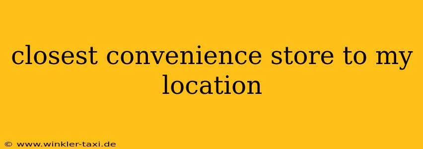 closest convenience store to my location