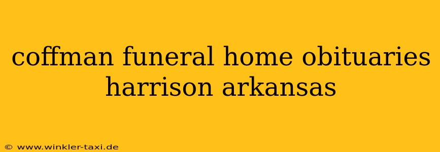 coffman funeral home obituaries harrison arkansas