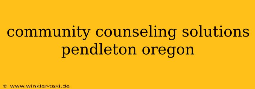community counseling solutions pendleton oregon