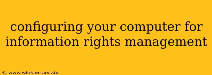 configuring your computer for information rights management