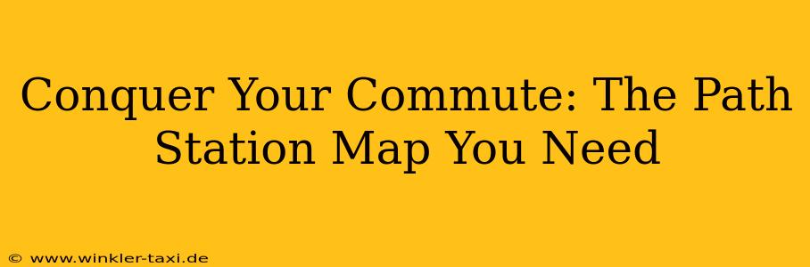 Conquer Your Commute: The Path Station Map You Need