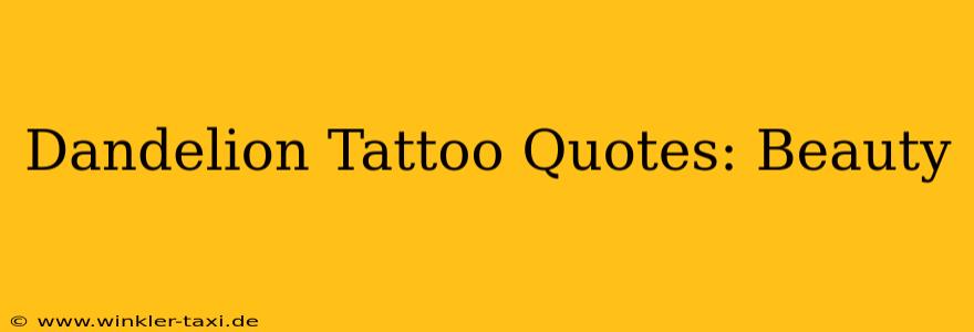 Dandelion Tattoo Quotes: Beauty