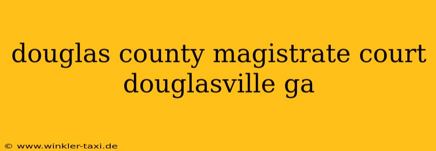 douglas county magistrate court douglasville ga