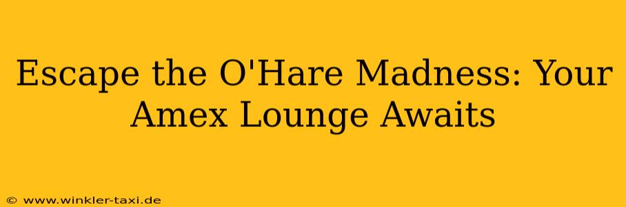 Escape the O'Hare Madness: Your Amex Lounge Awaits