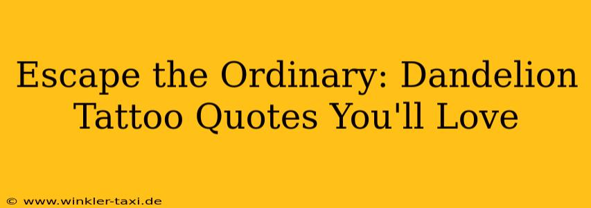 Escape the Ordinary: Dandelion Tattoo Quotes You'll Love