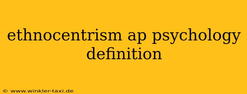 ethnocentrism ap psychology definition