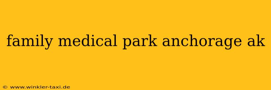 family medical park anchorage ak