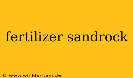 fertilizer sandrock