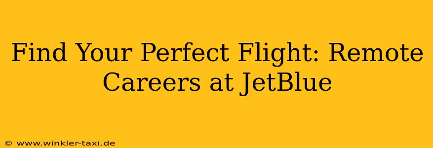 Find Your Perfect Flight: Remote Careers at JetBlue