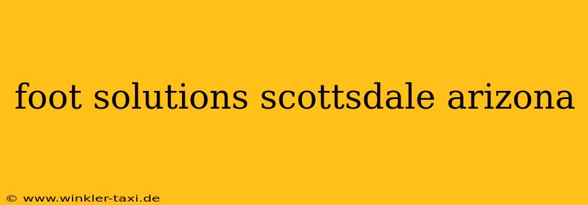 foot solutions scottsdale arizona