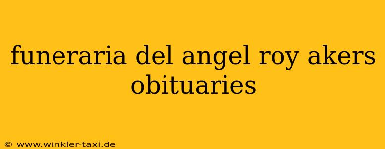 funeraria del angel roy akers obituaries