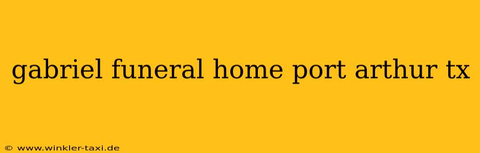 gabriel funeral home port arthur tx