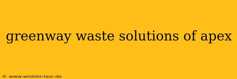 greenway waste solutions of apex