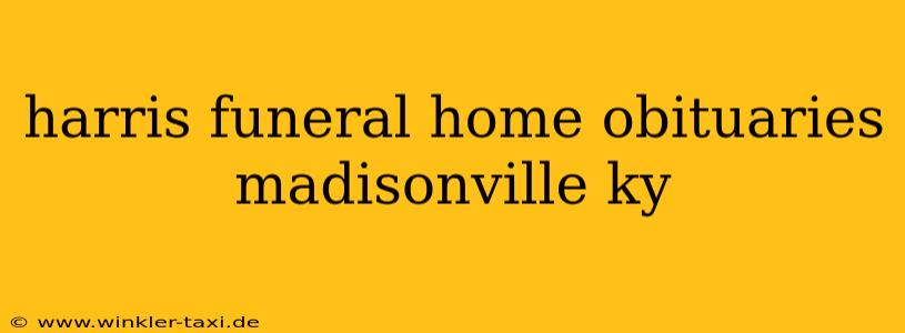 harris funeral home obituaries madisonville ky