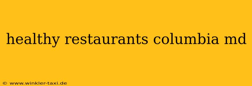 healthy restaurants columbia md