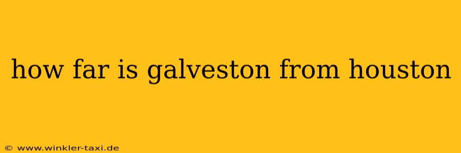 how far is galveston from houston