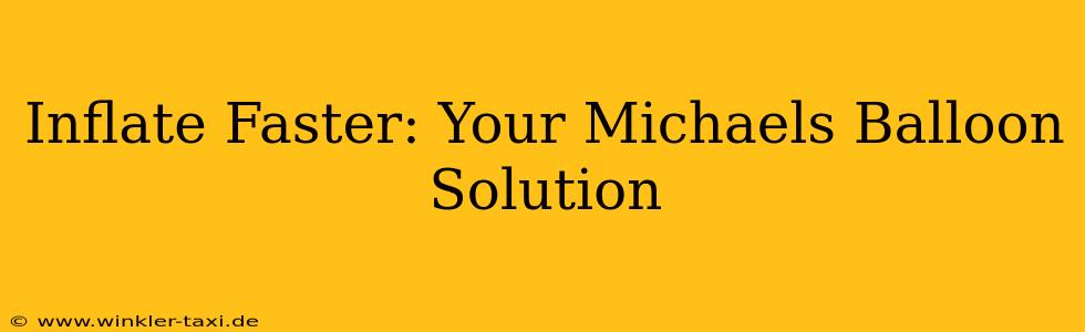 Inflate Faster: Your Michaels Balloon Solution