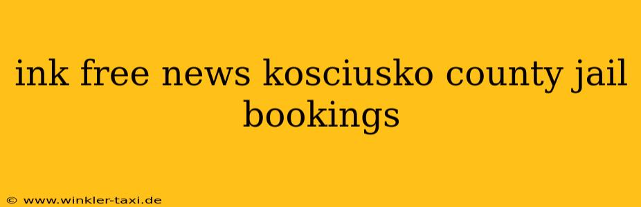 ink free news kosciusko county jail bookings