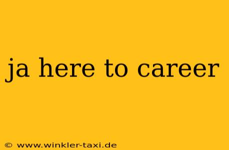 ja here to career