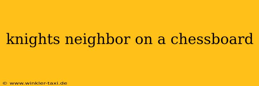 knights neighbor on a chessboard