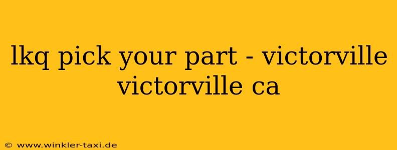 lkq pick your part - victorville victorville ca