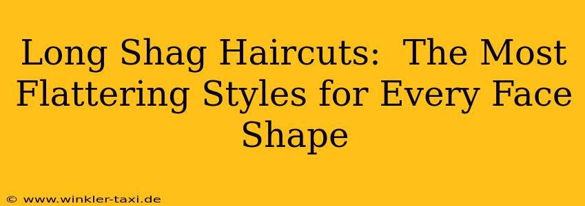Long Shag Haircuts:  The Most Flattering Styles for Every Face Shape