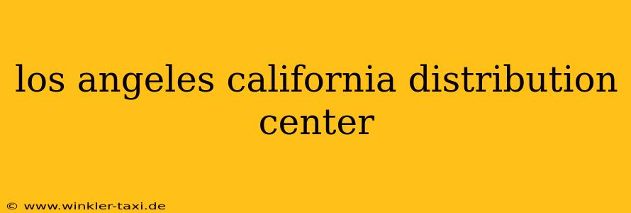 los angeles california distribution center
