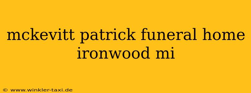 mckevitt patrick funeral home ironwood mi