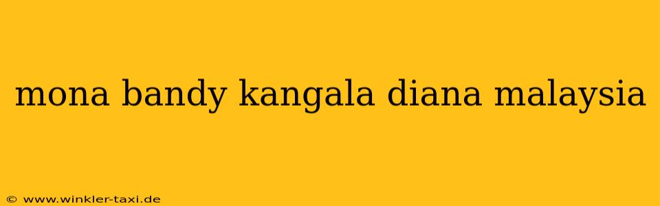 mona bandy kangala diana malaysia