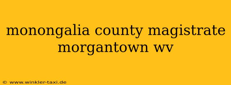 monongalia county magistrate morgantown wv