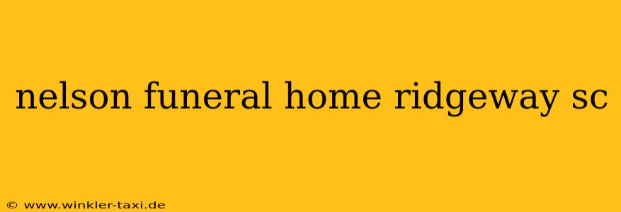 nelson funeral home ridgeway sc