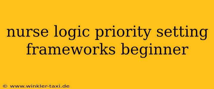 nurse logic priority setting frameworks beginner