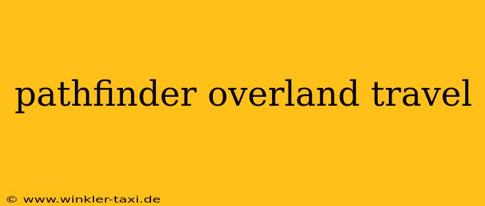 pathfinder overland travel