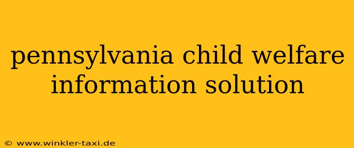 pennsylvania child welfare information solution