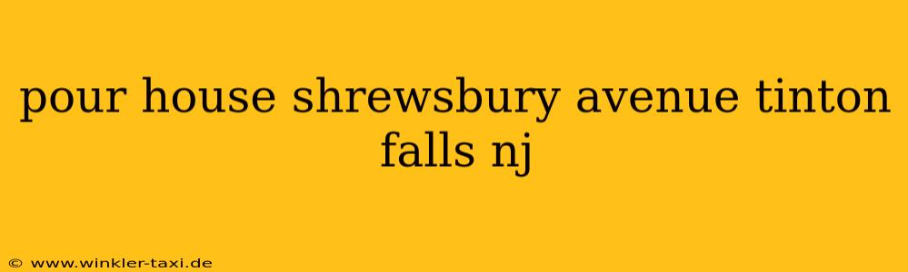 pour house shrewsbury avenue tinton falls nj